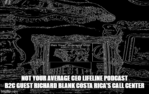 NOT YOUR AVERAGE CEO LIFELINE PODCAST CX GUEST RICHARD BLANK COSTA RICA'S CALL CENTER